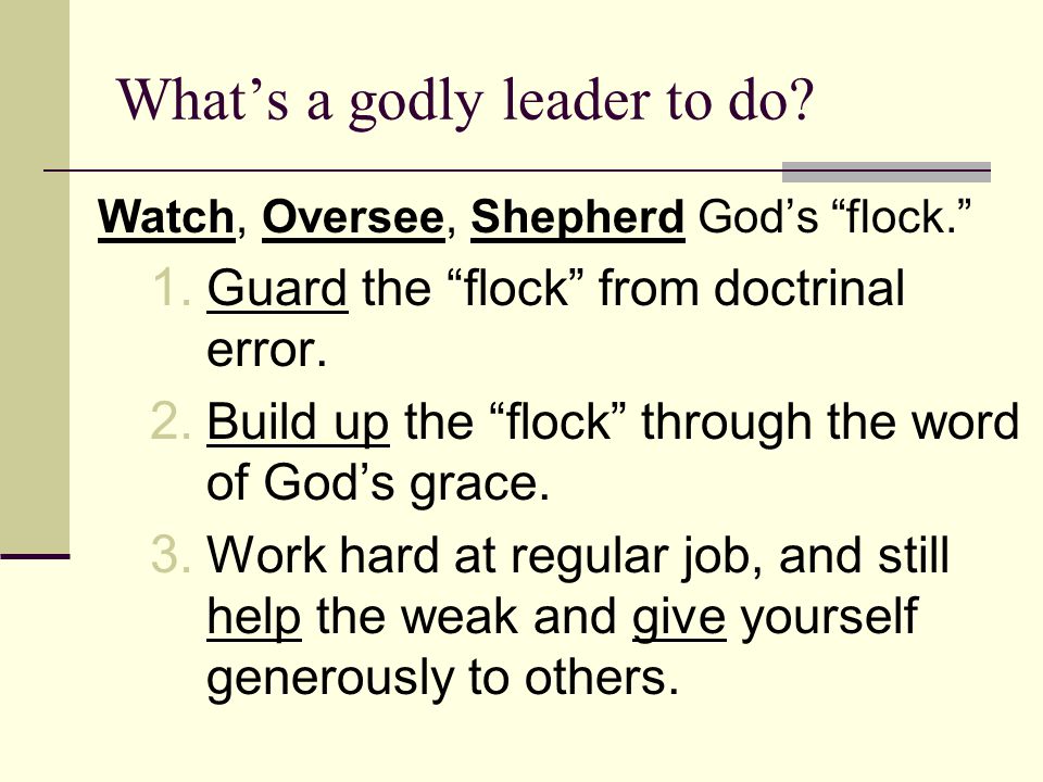 What’s a godly leader to do. Watch, Oversee, Shepherd God’s flock. 1.
