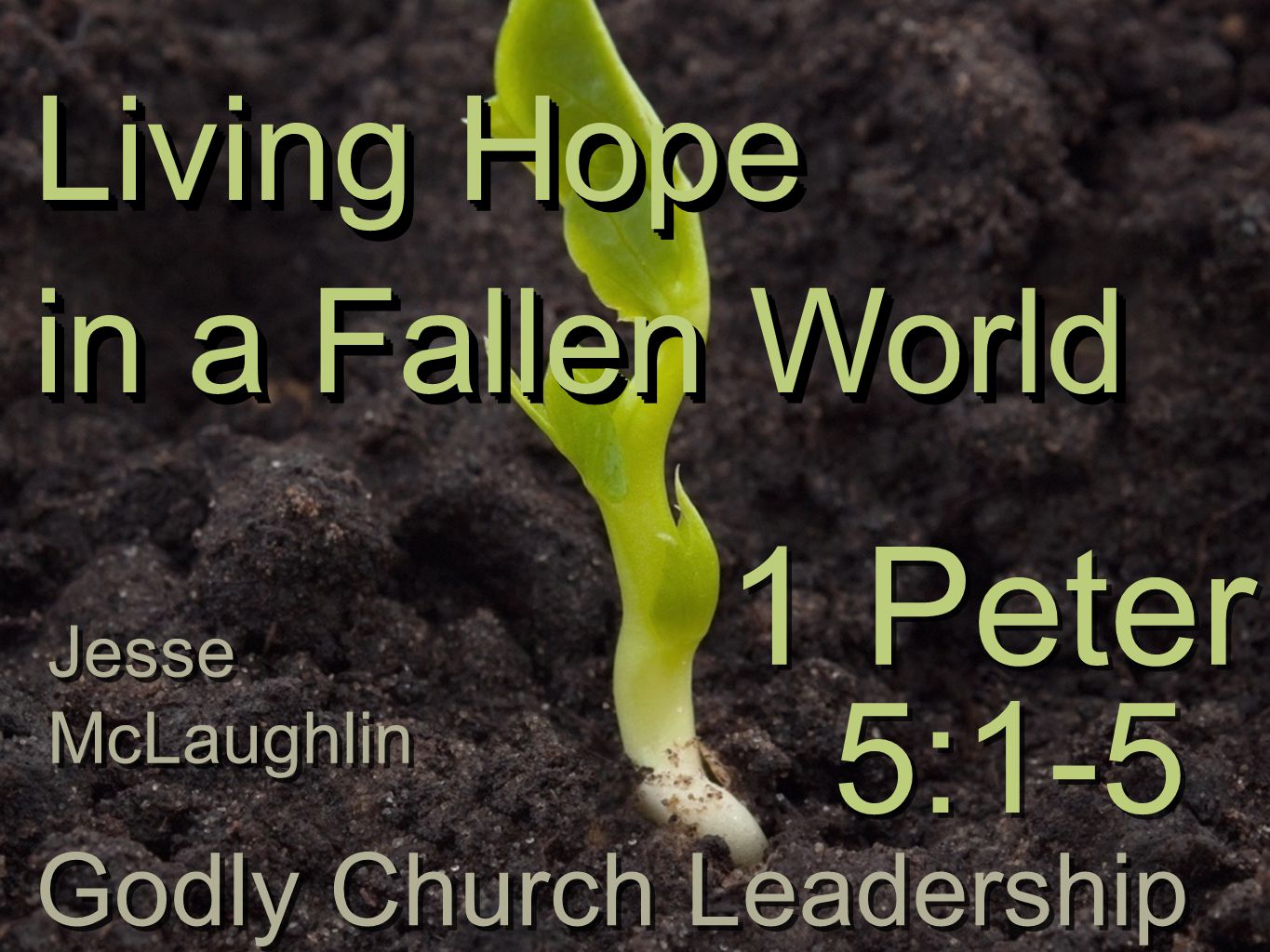 Living Hope in a Fallen World 1 Peter Living Hope in a Fallen World Godly Church Leadership 5:1-5 Jesse McLaughlin