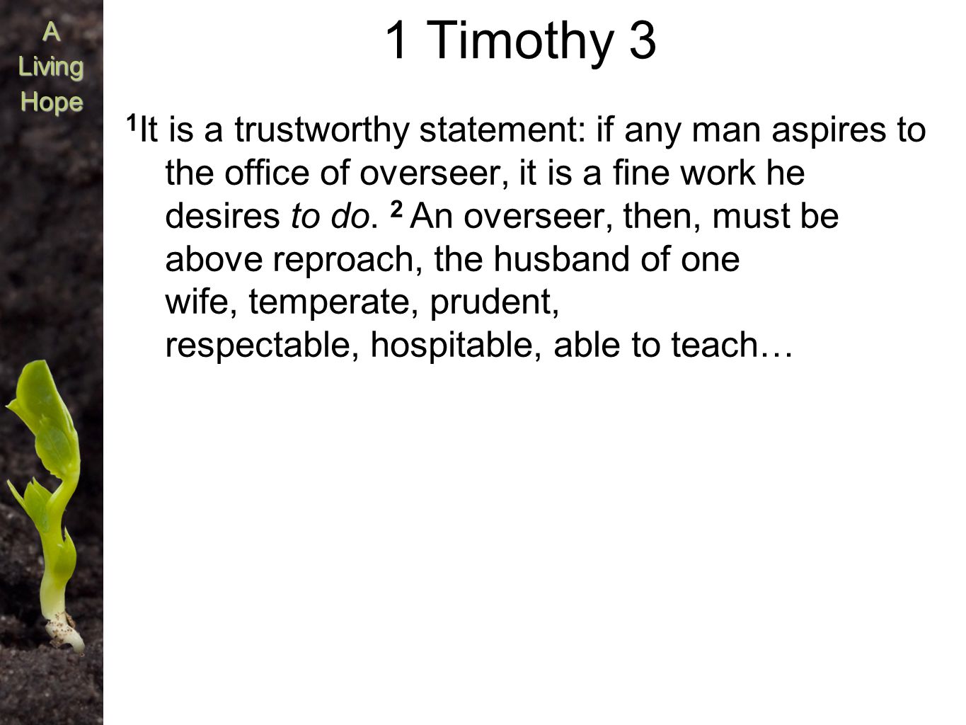 A Living Hope 1 Timothy 3 1 It is a trustworthy statement: if any man aspires to the office of overseer, it is a fine work he desires to do.