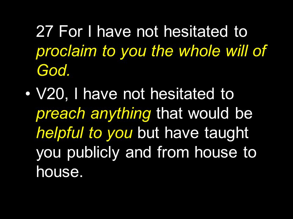 27 For I have not hesitated to proclaim to you the whole will of God.