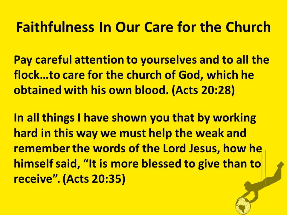 Faithfulness In Our Care for the Church Pay careful attention to yourselves and to all the flock…to care for the church of God, which he obtained with his own blood.
