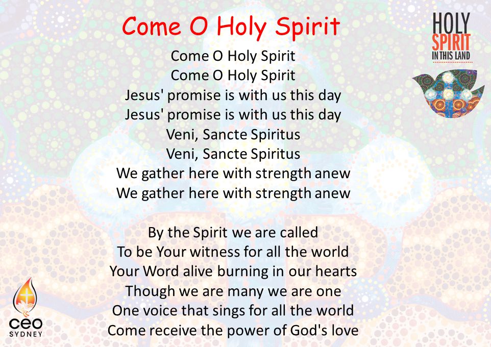 Come O Holy Spirit Jesus promise is with us this day Veni, Sancte Spiritus We gather here with strength anew By the Spirit we are called To be Your witness for all the world Your Word alive burning in our hearts Though we are many we are one One voice that sings for all the world Come receive the power of God s love