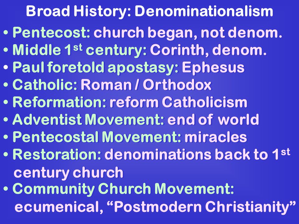 Broad History: Denominationalism Pentecost: church began, not denom.