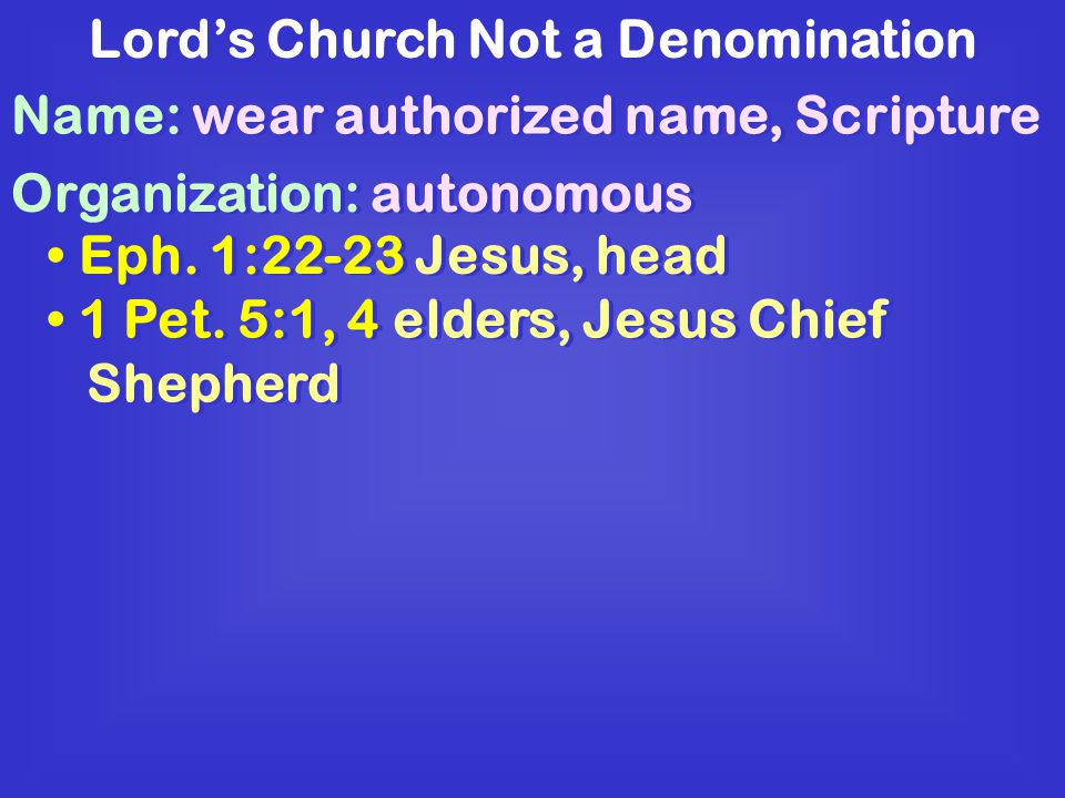 Lord’s Church Not a Denomination Name: wear authorized name, Scripture Organization: autonomous Eph.
