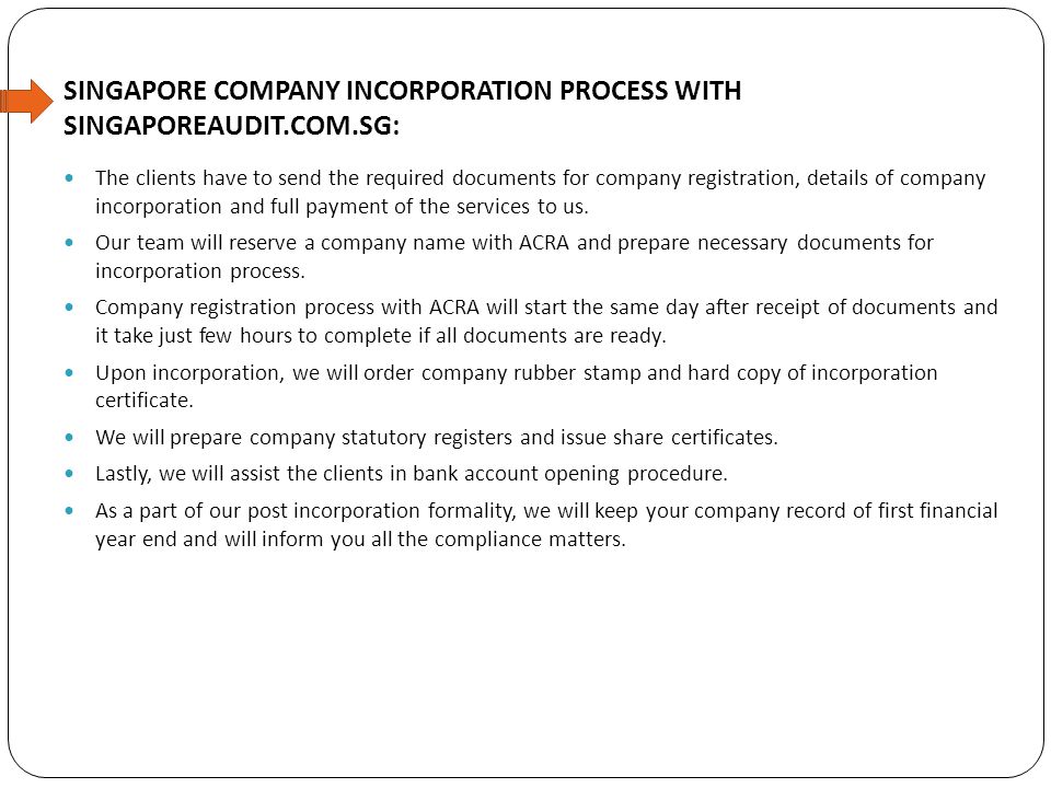 SINGAPORE COMPANY INCORPORATION PROCESS WITH SINGAPOREAUDIT.COM.SG: The clients have to send the required documents for company registration, details of company incorporation and full payment of the services to us.