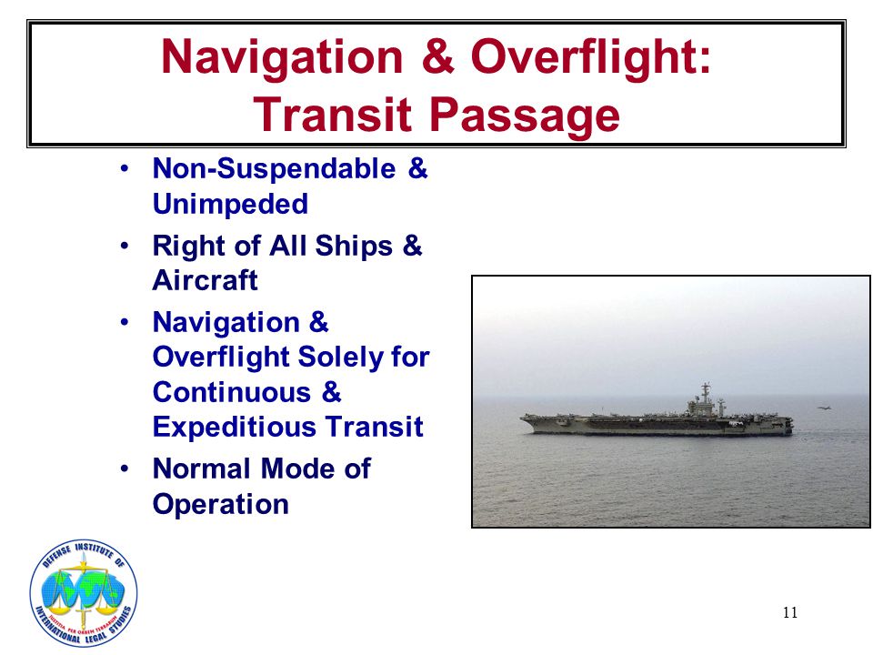11 Navigation & Overflight: Transit Passage Non-Suspendable & Unimpeded Right of All Ships & Aircraft Navigation & Overflight Solely for Continuous & Expeditious Transit Normal Mode of Operation