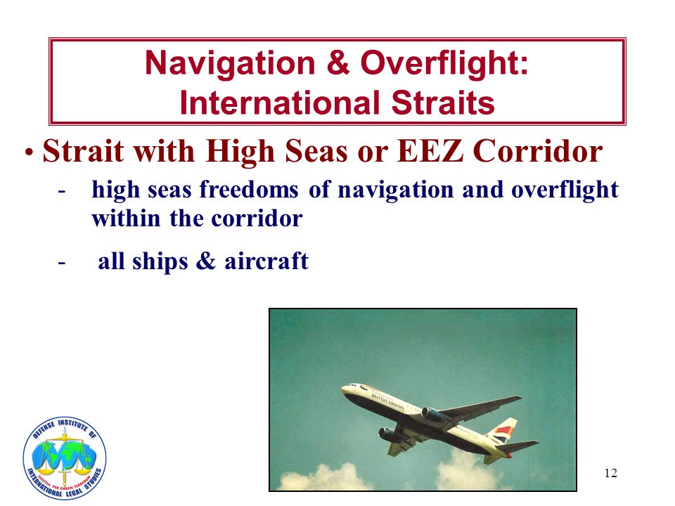 12 Navigation & Overflight: International Straits Strait with High Seas or EEZ Corridor -high seas freedoms of navigation and overflight within the corridor - all ships & aircraft