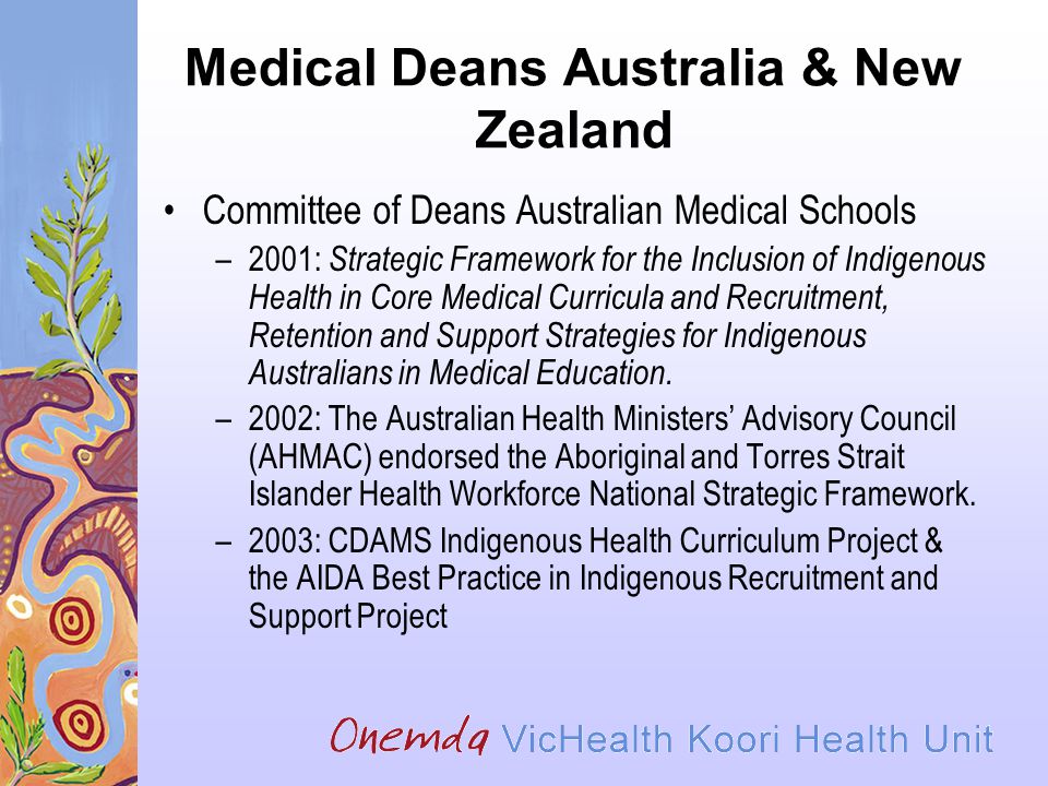 Medical Deans Australia & New Zealand Committee of Deans Australian Medical Schools –2001: Strategic Framework for the Inclusion of Indigenous Health in Core Medical Curricula and Recruitment, Retention and Support Strategies for Indigenous Australians in Medical Education.