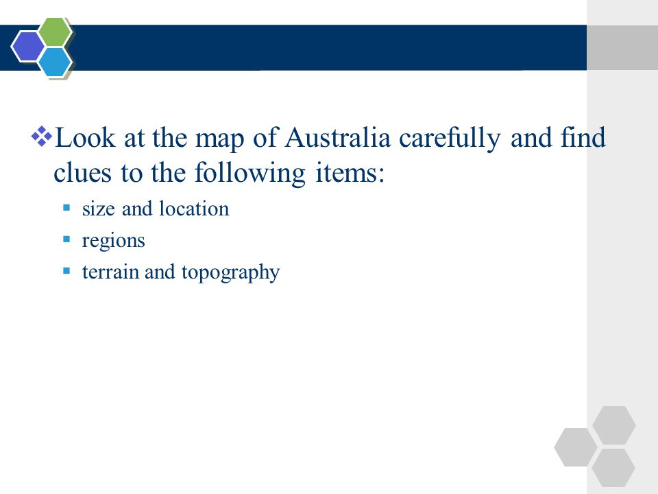  Look at the map of Australia carefully and find clues to the following items:  size and location  regions  terrain and topography