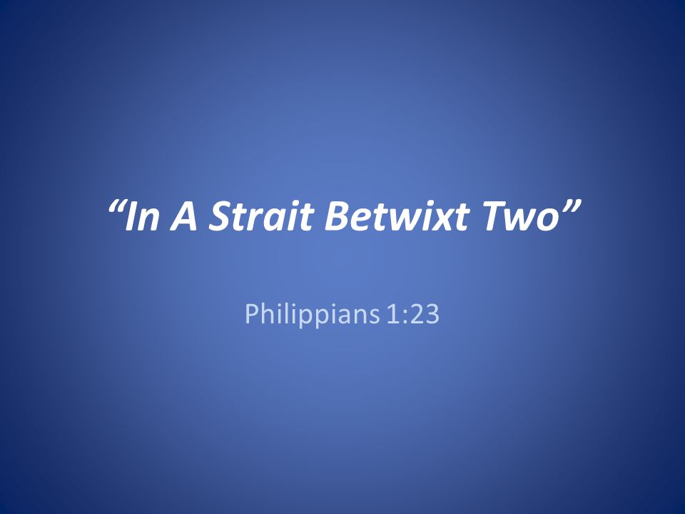 In A Strait Betwixt Two Philippians 1:23
