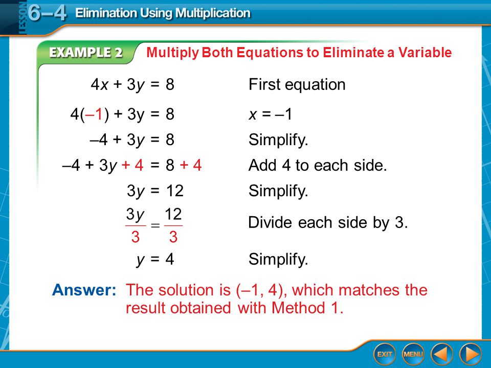 Example 2 Multiply Both Equations to Eliminate a Variable 4x + 3y=8First equation Answer: The solution is (–1, 4), which matches the result obtained with Method 1.