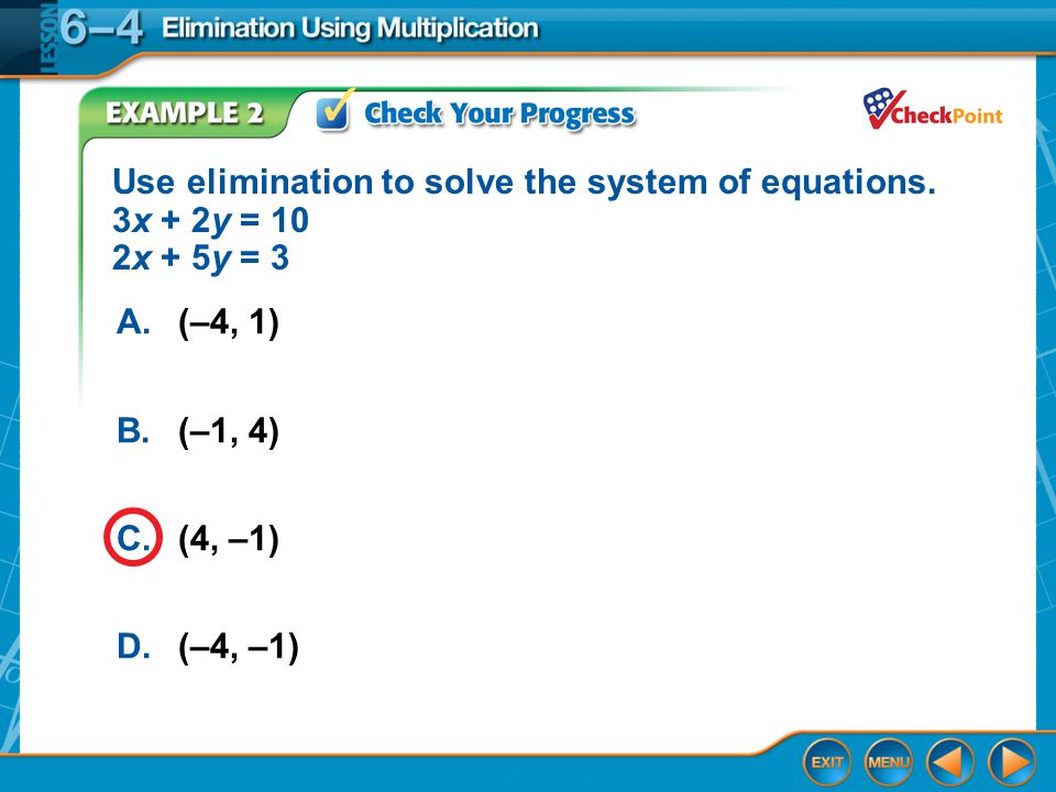 Example 2 A.(–4, 1) B.(–1, 4) C.(4, –1) D.(–4, –1) Use elimination to solve the system of equations.