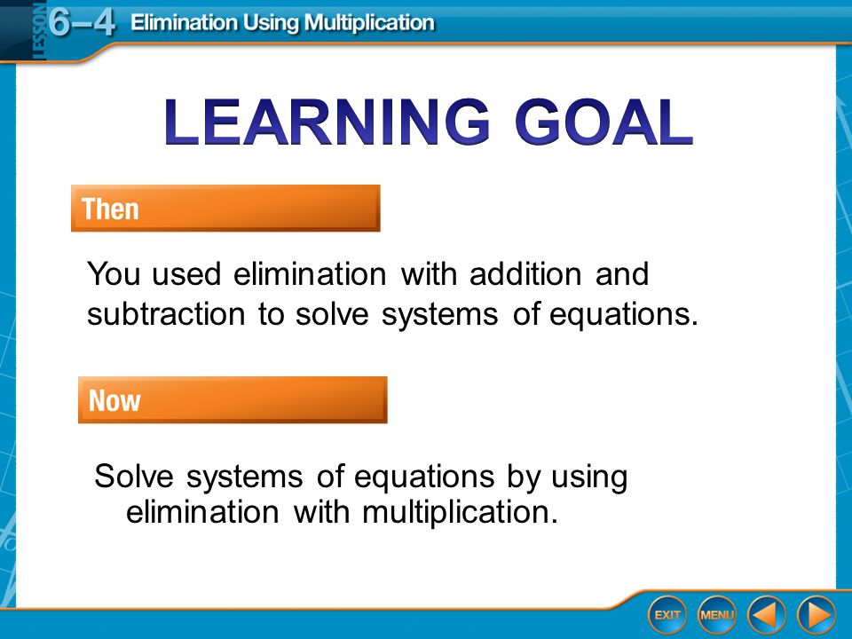 Then/Now You used elimination with addition and subtraction to solve systems of equations.