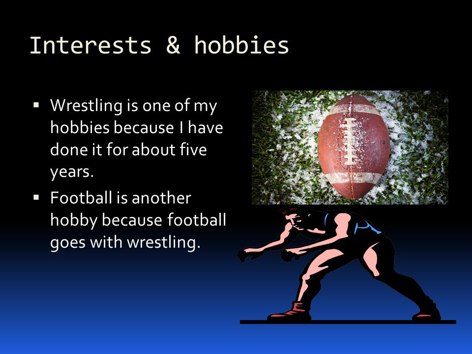 Interests & hobbies  Wrestling is one of my hobbies because I have done it for about five years.