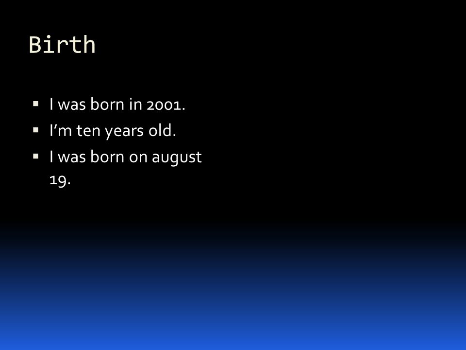 Birth  I was born in  I’m ten years old.  I was born on august 19.