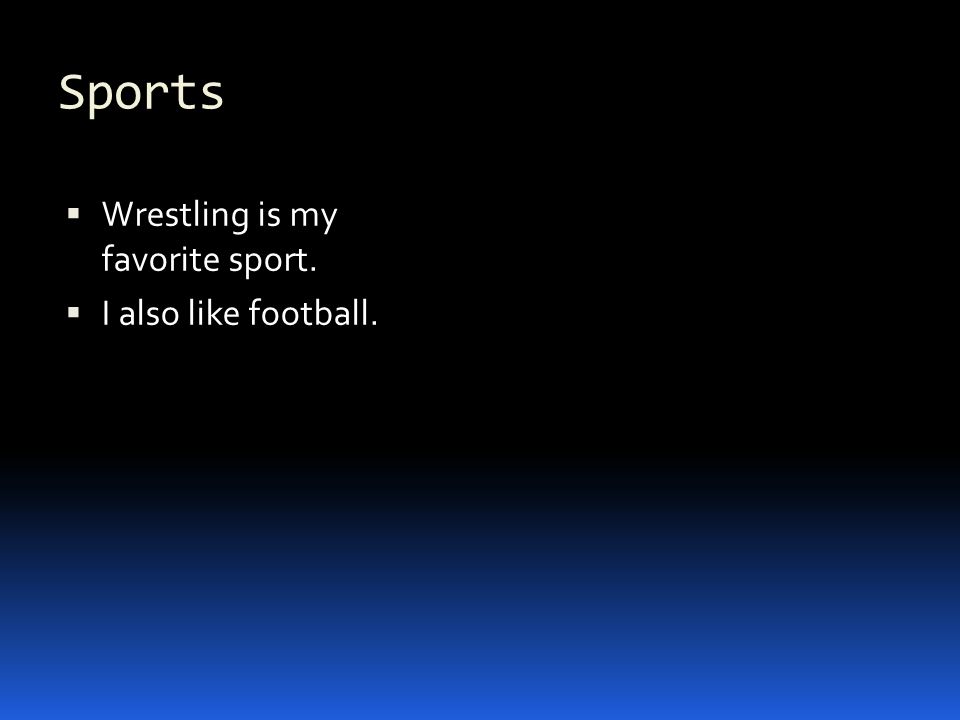 Sports  Wrestling is my favorite sport.  I also like football.