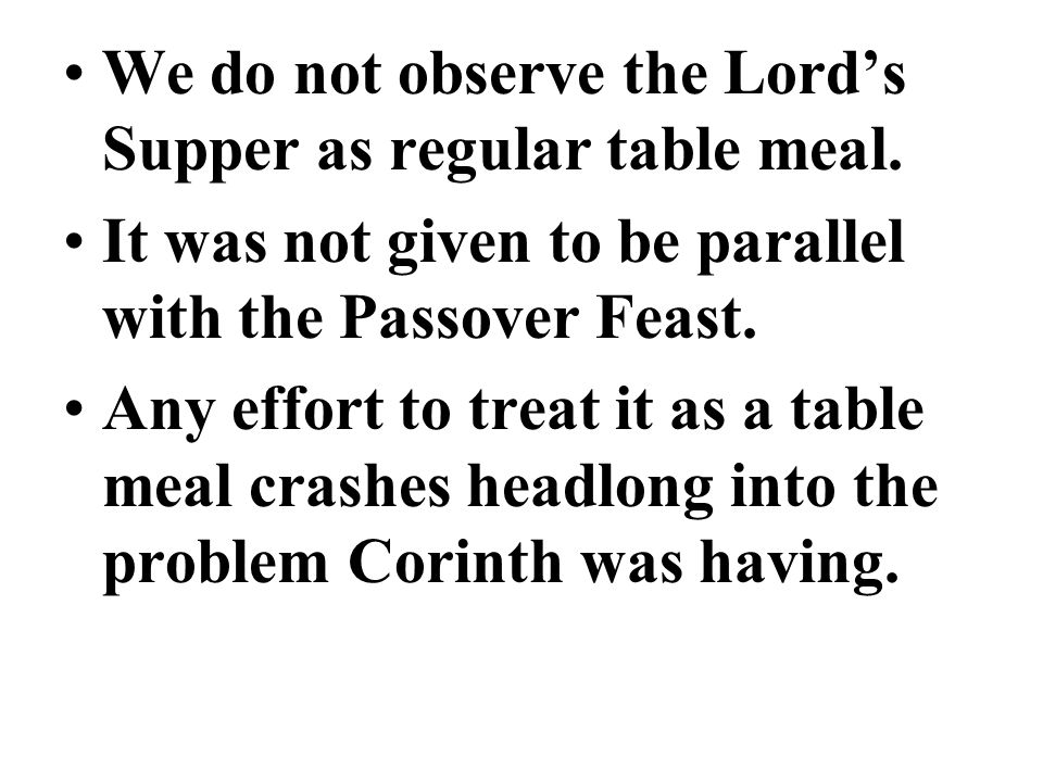 We do not observe the Lord’s Supper as regular table meal.