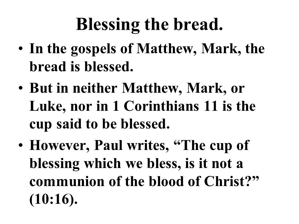 Blessing the bread. In the gospels of Matthew, Mark, the bread is blessed.