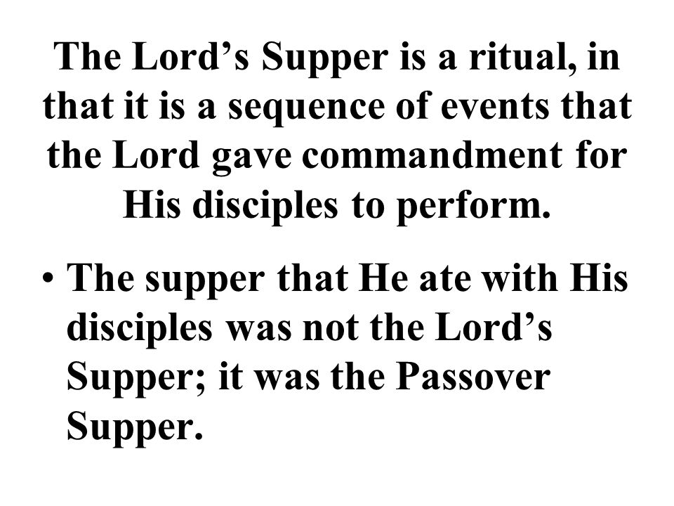 The Lord’s Supper is a ritual, in that it is a sequence of events that the Lord gave commandment for His disciples to perform.