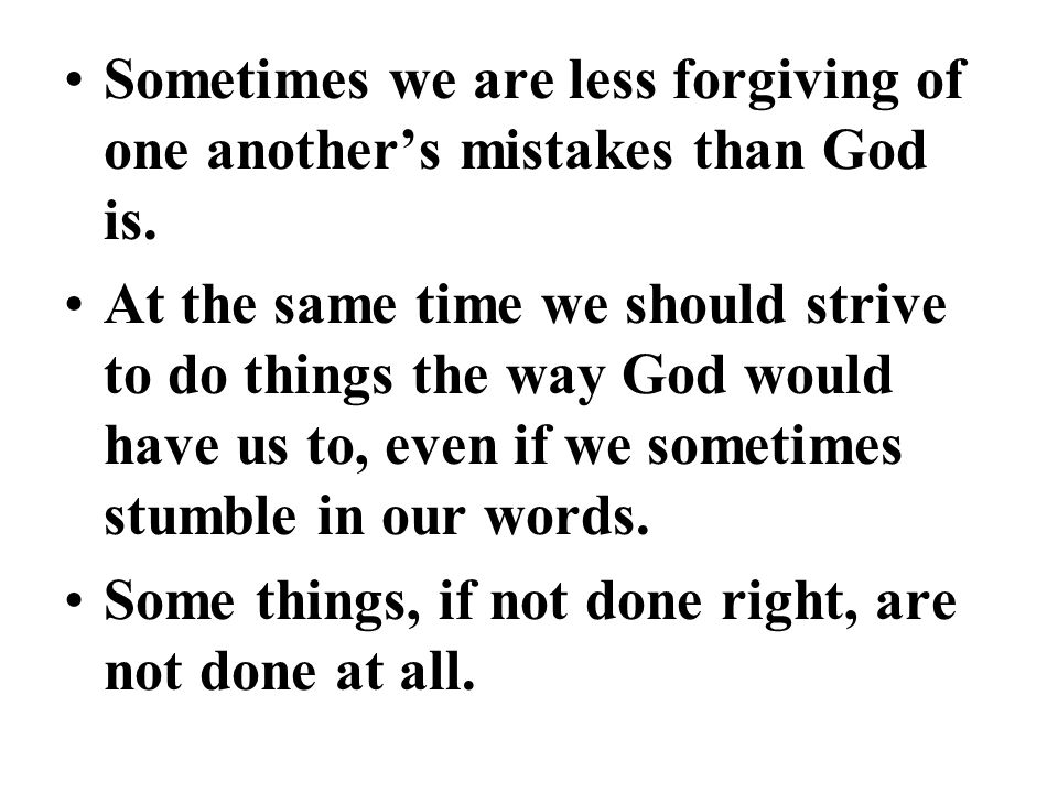 Sometimes we are less forgiving of one another’s mistakes than God is.