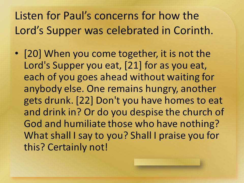Listen for Paul’s concerns for how the Lord’s Supper was celebrated in Corinth.