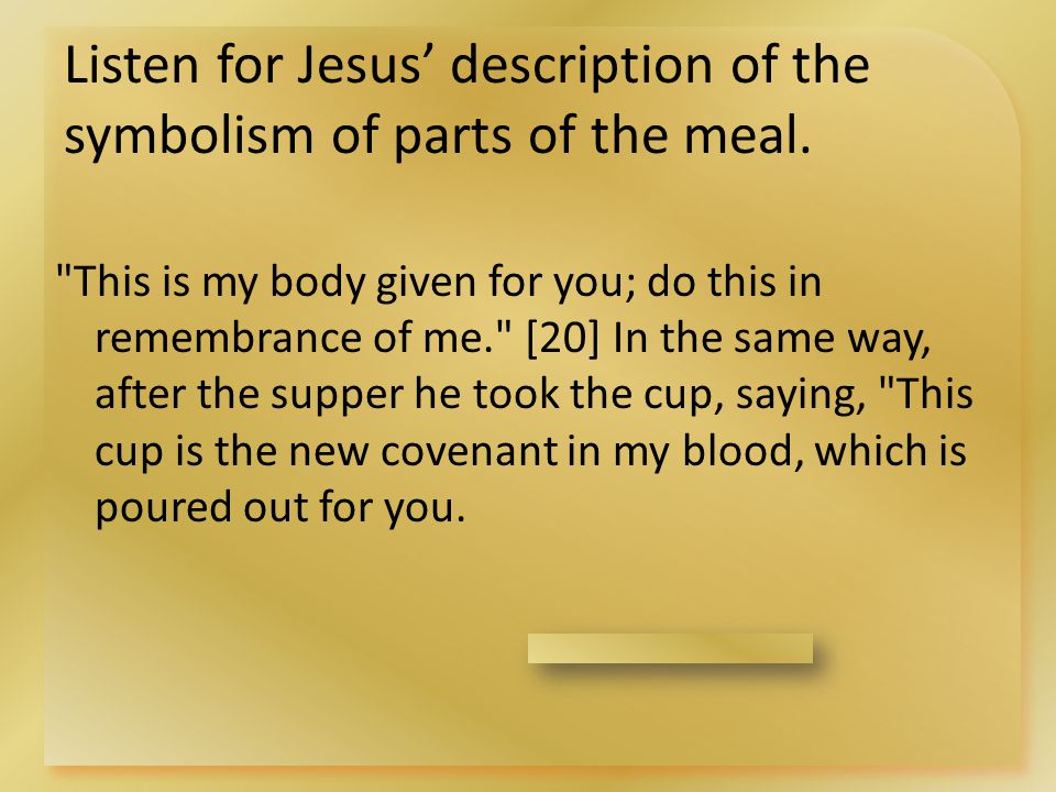 Listen for Jesus’ description of the symbolism of parts of the meal.