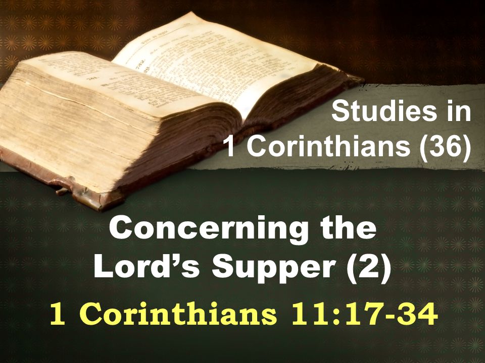 Studies in 1 Corinthians (36) Concerning the Lord’s Supper (2) 1 Corinthians 11:17-34