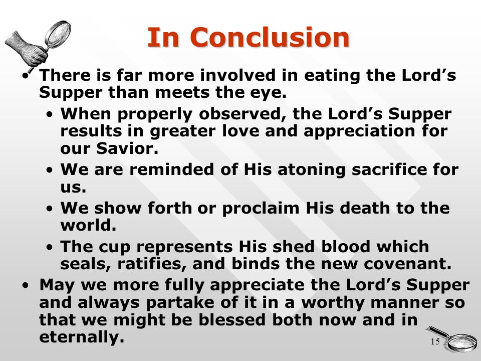 15 In Conclusion There is far more involved in eating the Lord’s Supper than meets the eye.