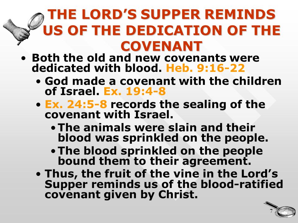 7 THE LORD’S SUPPER REMINDS US OF THE DEDICATION OF THE COVENANT Both the old and new covenants were dedicated with blood.