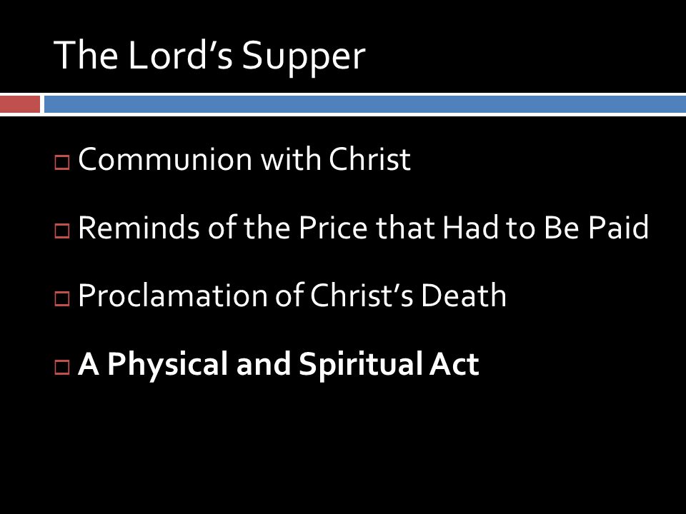 The Lord’s Supper  Communion with Christ  Reminds of the Price that Had to Be Paid  Proclamation of Christ’s Death  A Physical and Spiritual Act