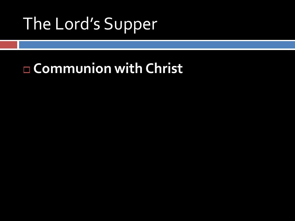 The Lord’s Supper  Communion with Christ