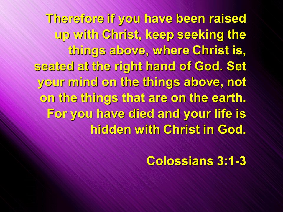 Slide 10 Therefore if you have been raised up with Christ, keep seeking the things above, where Christ is, seated at the right hand of God.