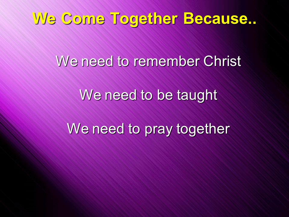 Slide 15 We Come Together Because..