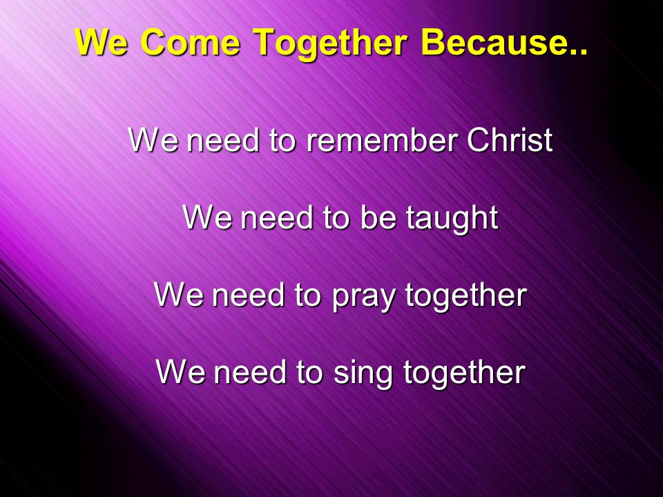 Slide 17 We Come Together Because..