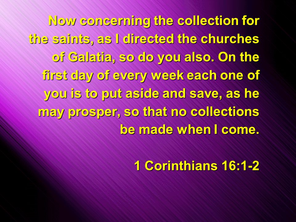 Slide 18 Now concerning the collection for the saints, as I directed the churches of Galatia, so do you also.
