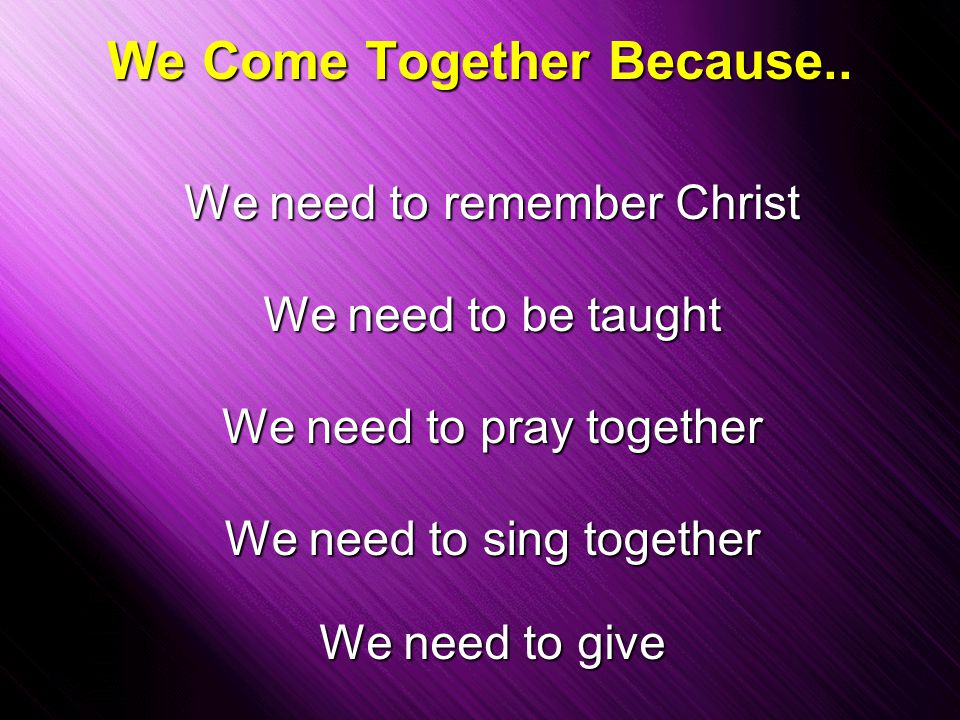 Slide 19 We Come Together Because..