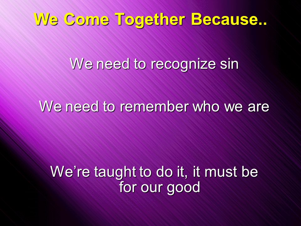 Slide 25 We Come Together Because..