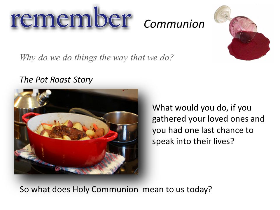 The Pot Roast Story Communion Why do we do things the way that we do.