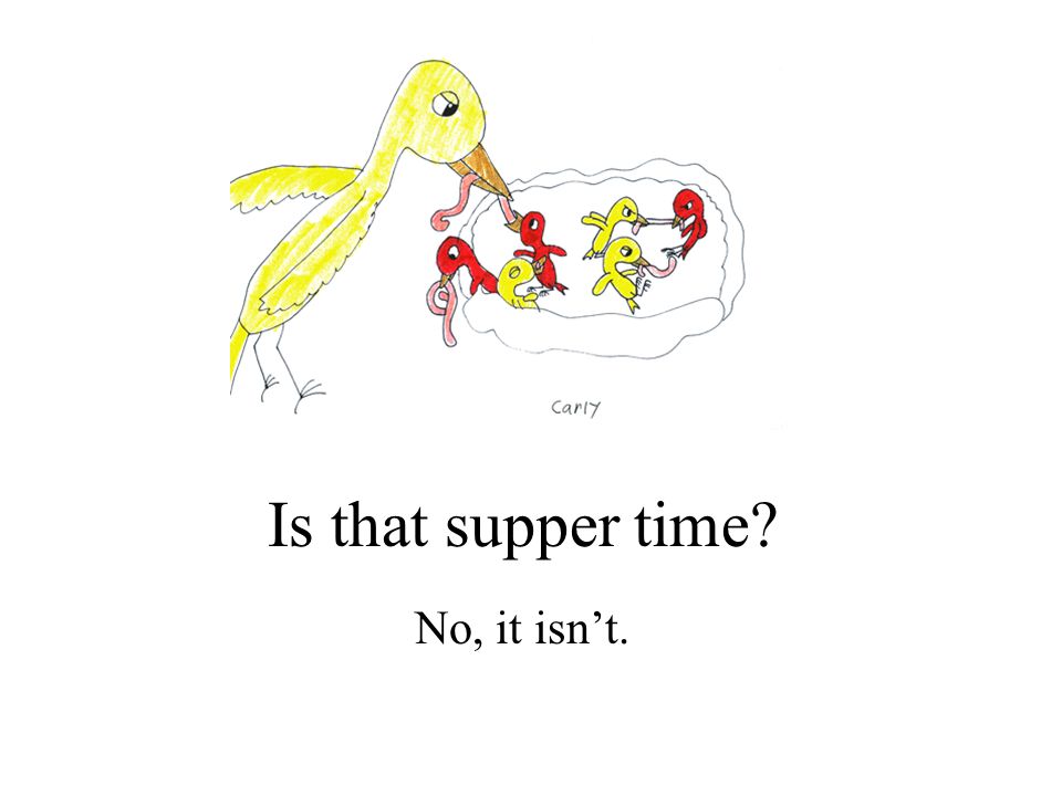 No, it isn’t. Is that supper time