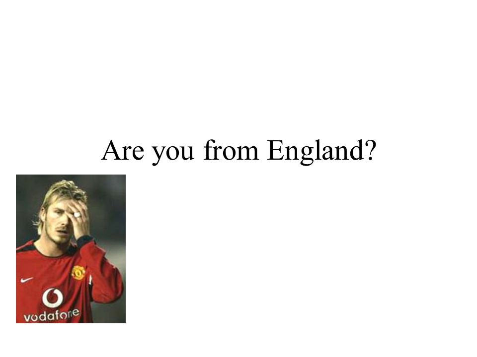 Are you from England