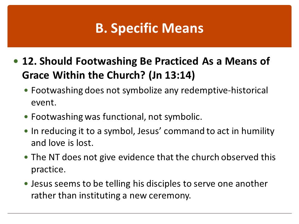B. Specific Means 12. Should Footwashing Be Practiced As a Means of Grace Within the Church.