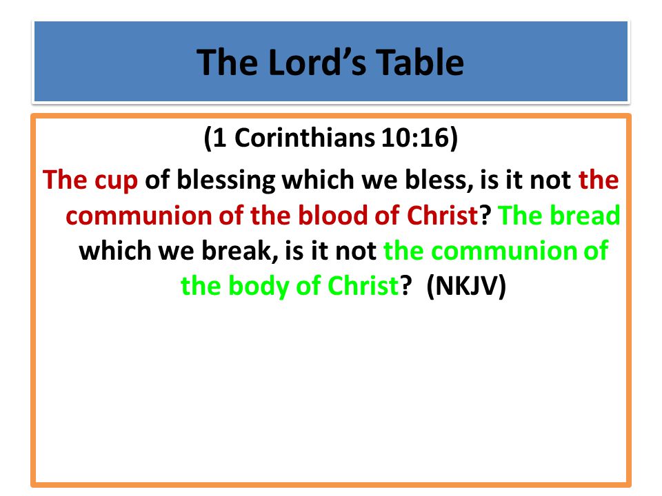 The Lord’s Table (1 Corinthians 10:16) The cup of blessing which we bless, is it not the communion of the blood of Christ.