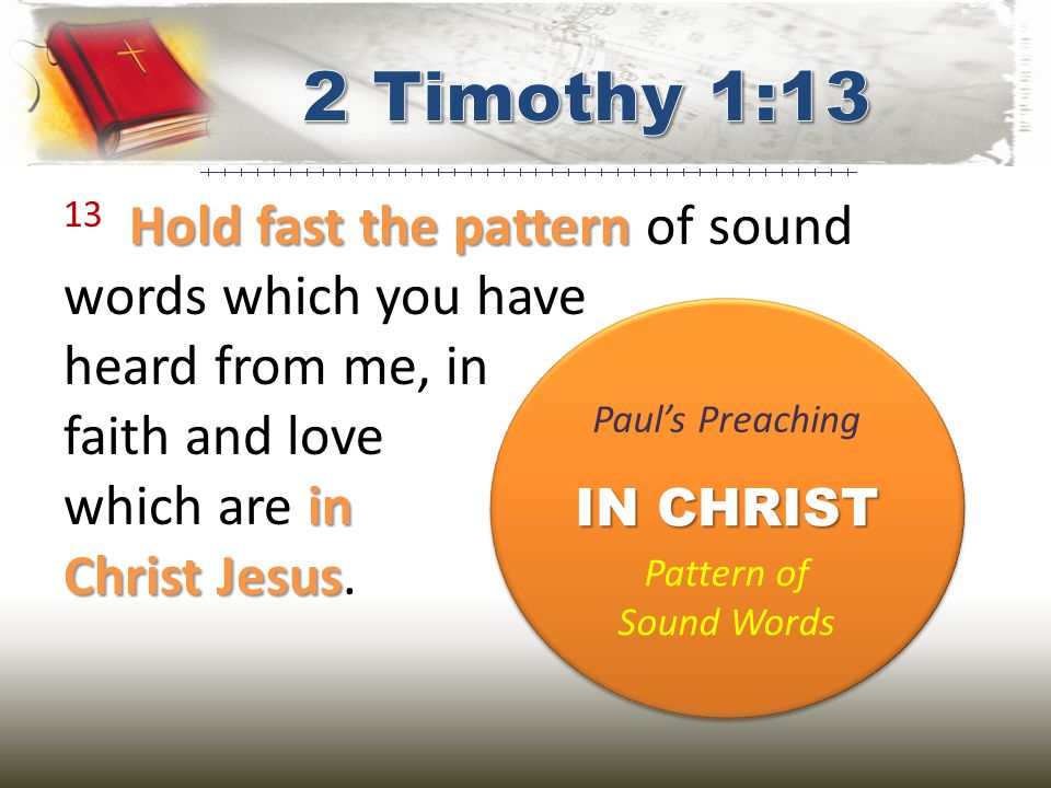 Hold fast the pattern in Christ Jesus 13 Hold fast the pattern of sound words which you have heard from me, in faith and love which are in Christ Jesus.