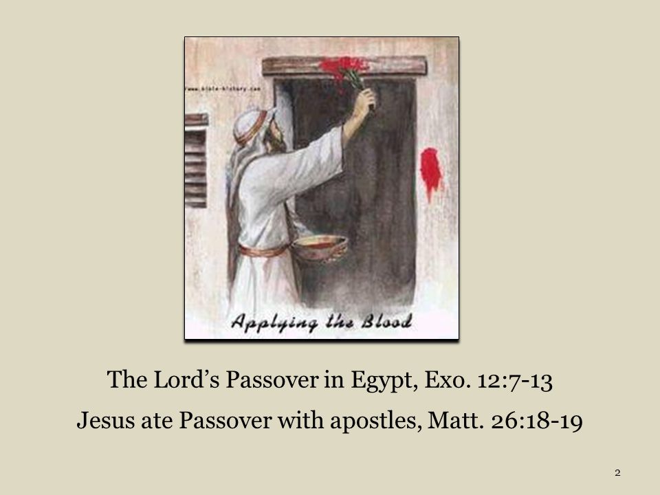 The Lord’s Passover in Egypt, Exo. 12:7-13 Jesus ate Passover with apostles, Matt. 26:
