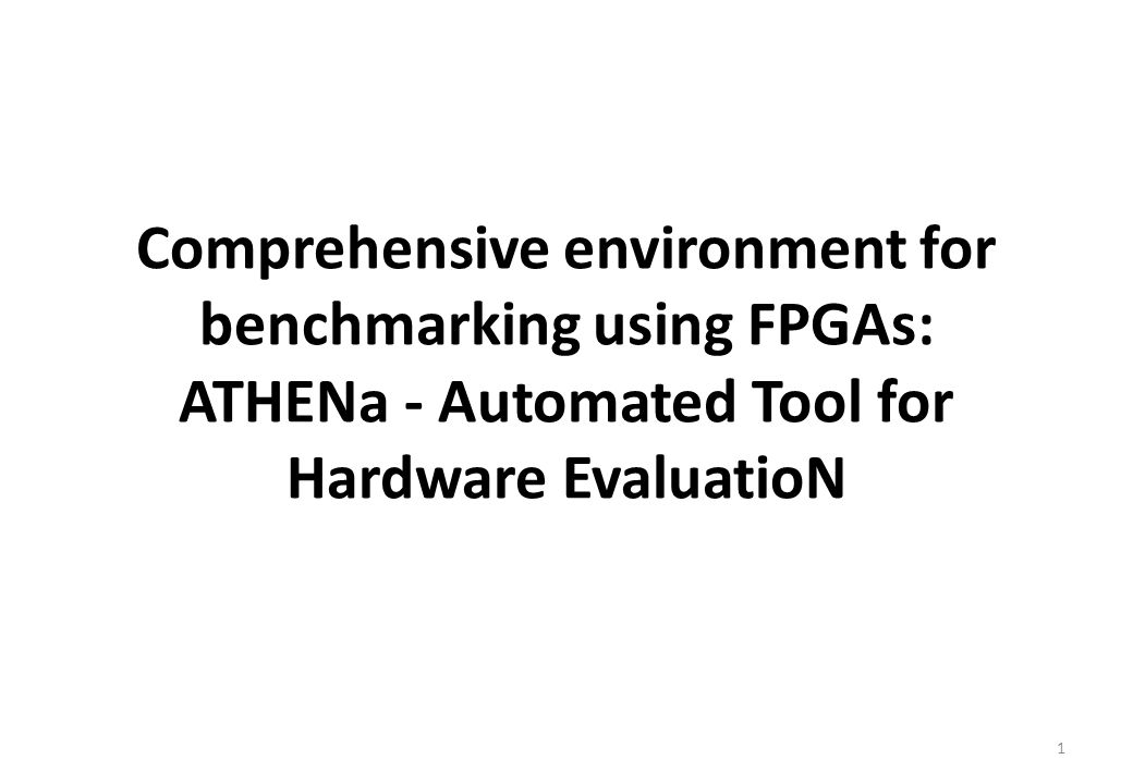Comprehensive environment for benchmarking using FPGAs: ATHENa - Automated Tool for Hardware EvaluatioN 1