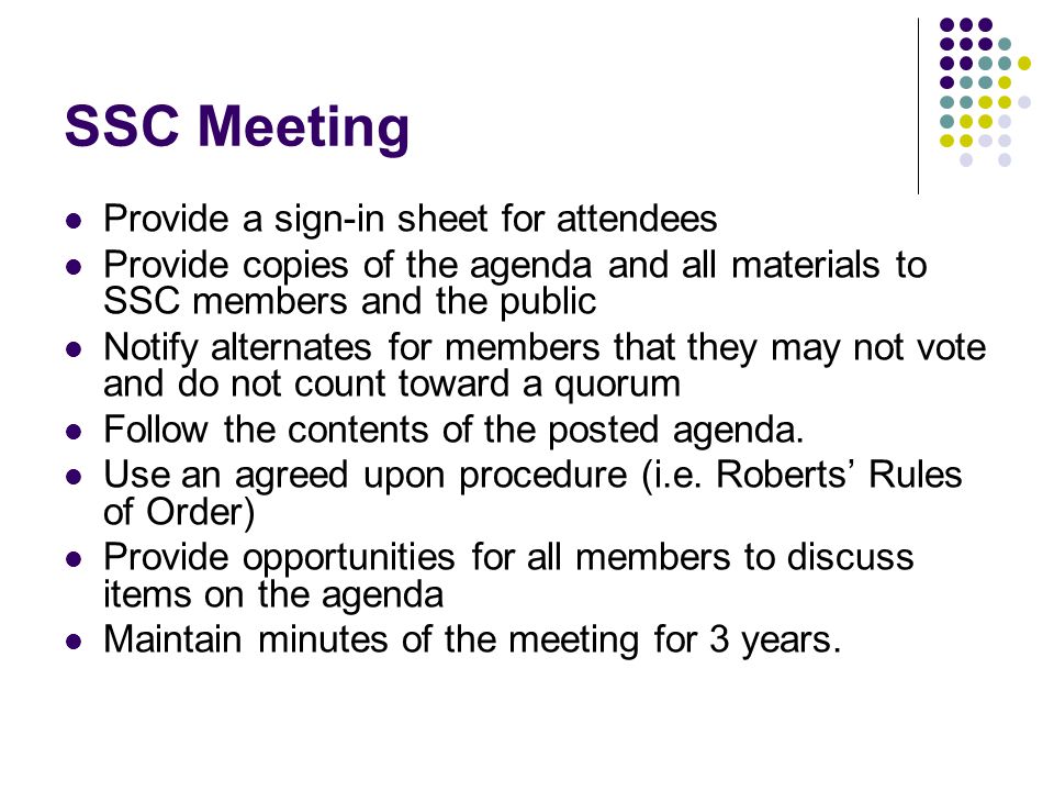 SSC Meeting Provide a sign-in sheet for attendees Provide copies of the agenda and all materials to SSC members and the public Notify alternates for members that they may not vote and do not count toward a quorum Follow the contents of the posted agenda.
