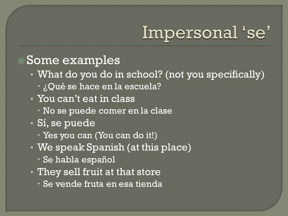  Some examples What do you do in school. (not you specifically)  ¿Qué se hace en la escuela.
