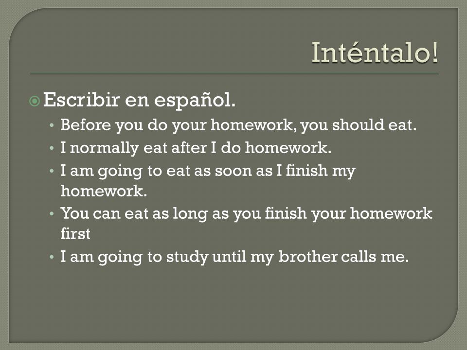  Escribir en español. Before you do your homework, you should eat.