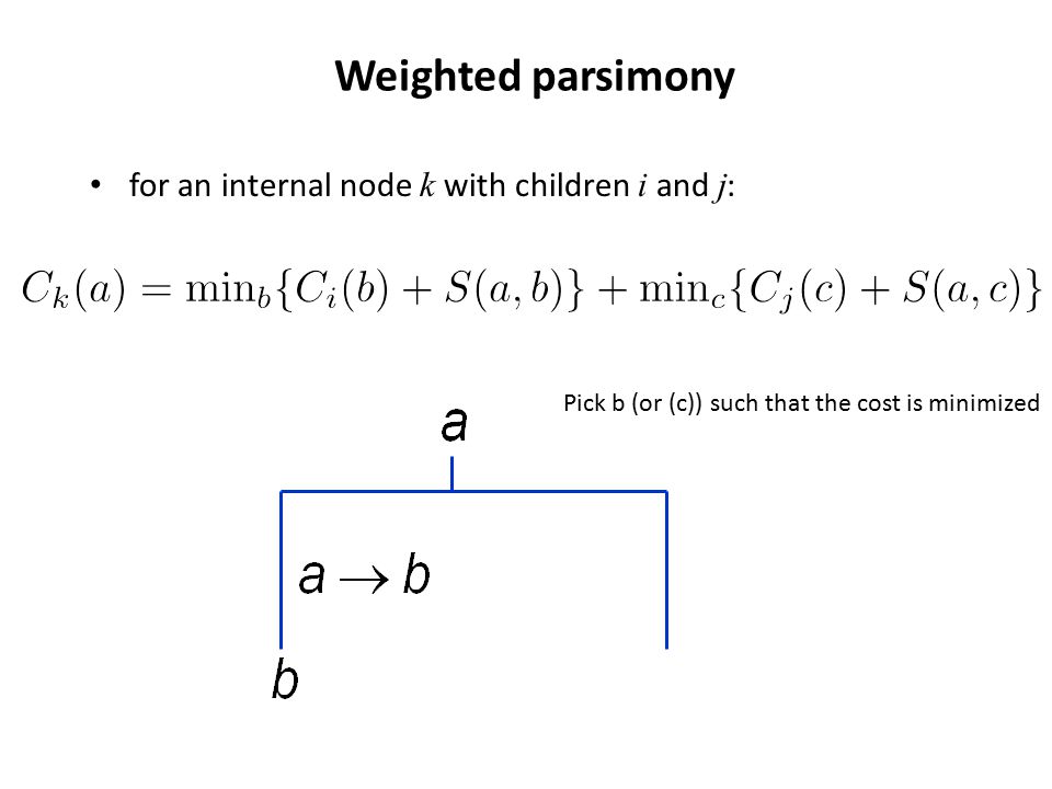 Weighted parsimony for an internal node k with children i and j : Pick b (or (c)) such that the cost is minimized