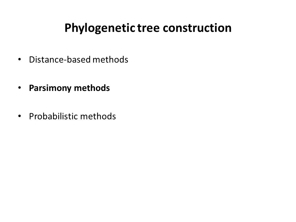 Phylogenetic tree construction Distance-based methods Parsimony methods Probabilistic methods